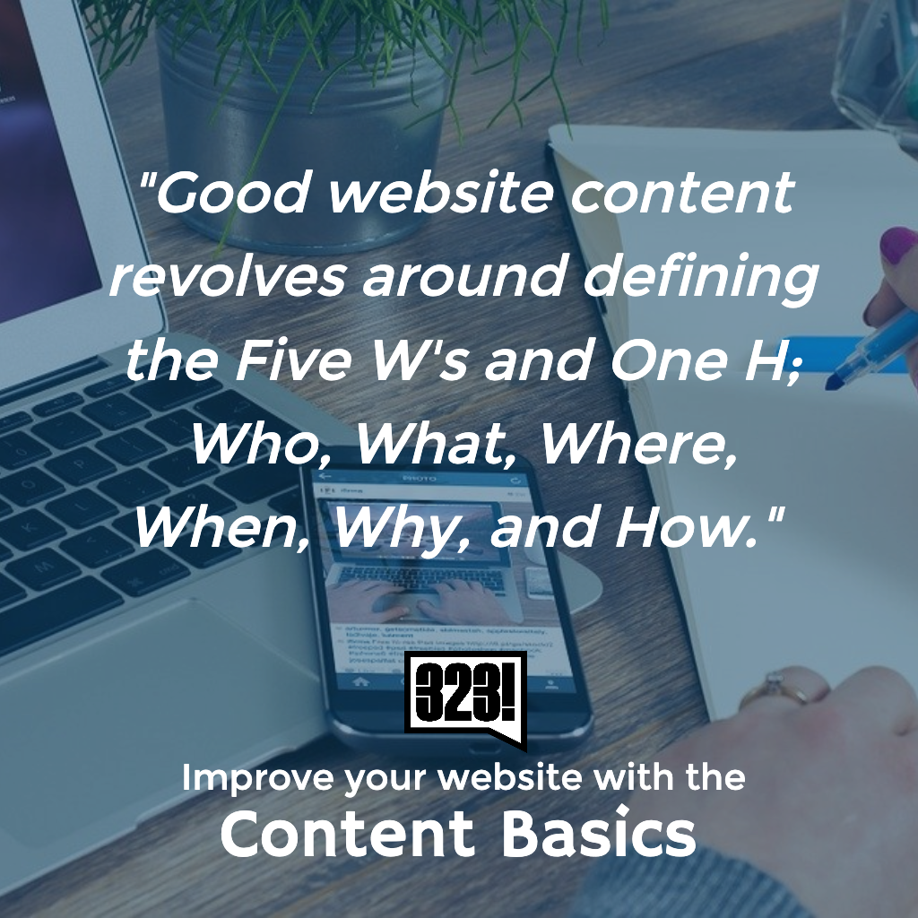 Good Website Content revolves around defining the Five W's and One H - the basics of writing convert to the content basics of your website.