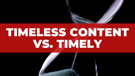 Timeless or Evergreen Content vs. Timely or Just-In-Time Content